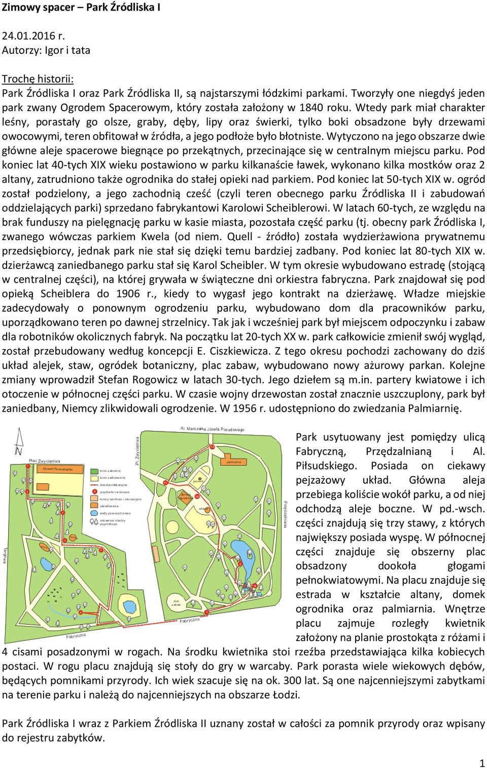 Wtedy park miał charakter leśny, porastały go olsze, graby, dęby, lipy oraz świerki, tylko boki obsadzone były drzewami owocowymi, teren obfitował w źródła, a jego podłoże było błotniste.