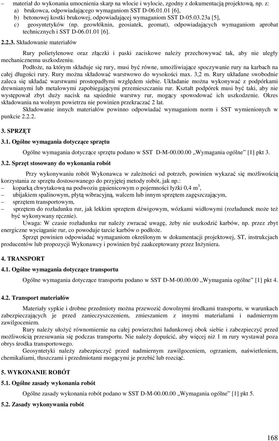 01.01 [6]. 2.2.3. Składowanie materiałów Rury polietylenowe oraz złączki i paski zaciskowe naleŝy przechowywać tak, aby nie uległy mechanicznemu uszkodzeniu.