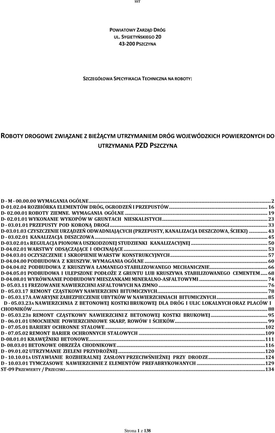 .. 2 D-01.02.04 ROZBIÓRKA ELEMENTÓW DRÓG, OGRODZEŃ I PRZEPUSTÓW... 16 D- 02.00.01 ROBOTY ZIEMNE. WYMAGANIA OGÓLNE... 19 D- 02.01.01 WYKONANIE WYKOPÓW W GRUNTACH NIESKALISTYCH... 23 D - 03.01.01 PRZEPUSTY POD KORONĄ DROGI.