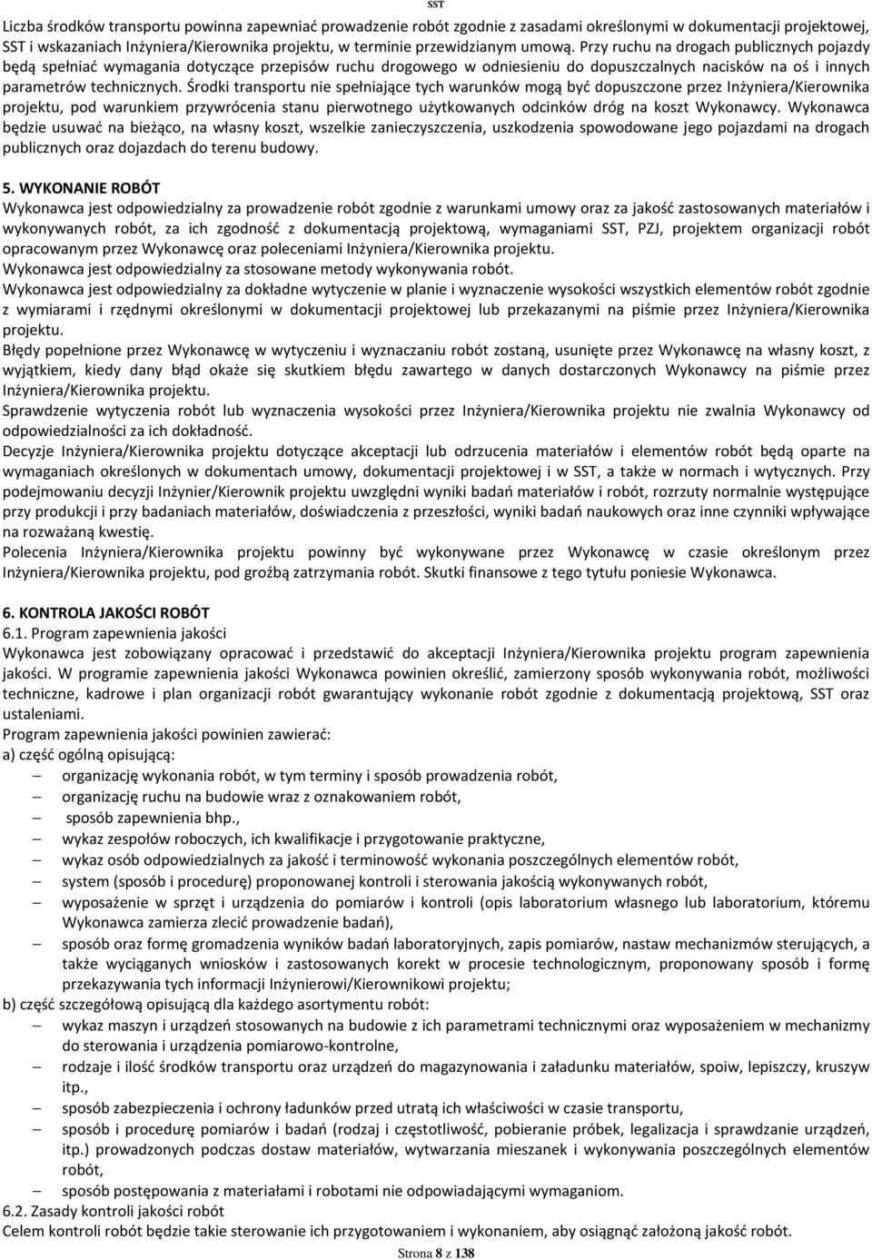 Środki transportu nie spełniające tych warunków mogą być dopuszczone przez Inżyniera/Kierownika projektu, pod warunkiem przywrócenia stanu pierwotnego użytkowanych odcinków dróg na koszt Wykonawcy.