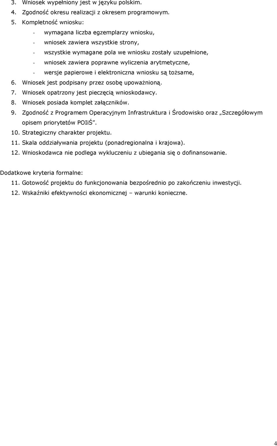 arytmetyczne, - wersje papierowe i elektroniczna wniosku są toŝsame, 6. Wniosek jest podpisany przez osobę upowaŝnioną. 7. Wniosek opatrzony jest pieczęcią wnioskodawcy. 8.