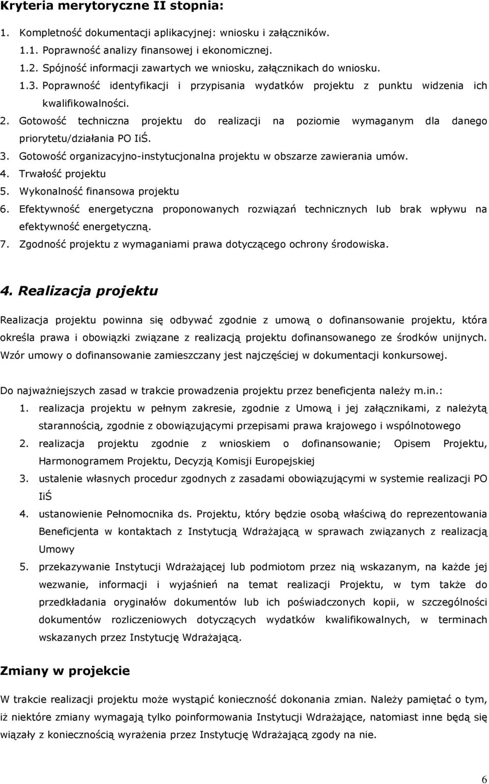 Gotowość techniczna projektu do realizacji na poziomie wymaganym dla danego priorytetu/działania PO IiŚ. 3. Gotowość organizacyjno-instytucjonalna projektu w obszarze zawierania umów. 4.