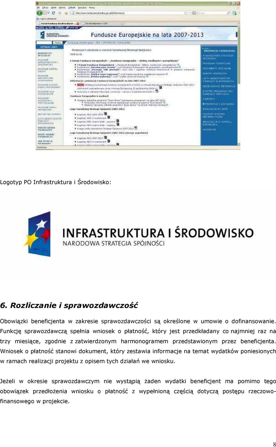 beneficjenta. Wniosek o płatność stanowi dokument, który zestawia informacje na temat wydatków poniesionych w ramach realizacji projektu z opisem tych działań we wniosku.