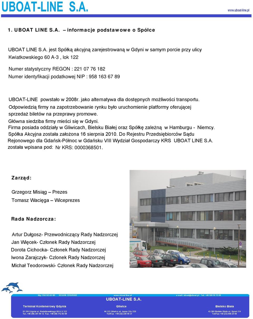 informacje podstawowe o Spółce UBOAT  jest Spółką akcyjną zarejestrowaną w Gdyni w samym porcie przy ulicy Kwiatkowskiego 60 A-3, lok 122 Numer statystyczny REGON : 221 07 76 182 Numer identyfikacji