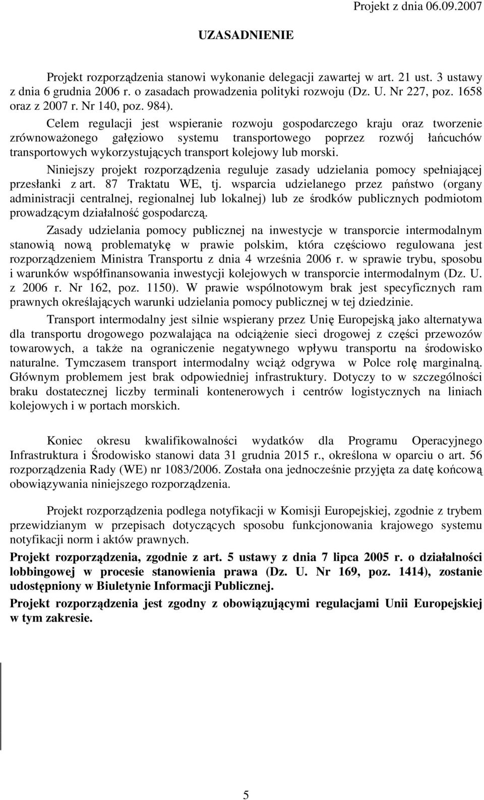 Celem regulacji jest wspieranie rozwoju gospodarczego kraju oraz tworzenie zrównoważonego gałęziowo systemu transportowego poprzez rozwój łańcuchów transportowych wykorzystujących transport kolejowy