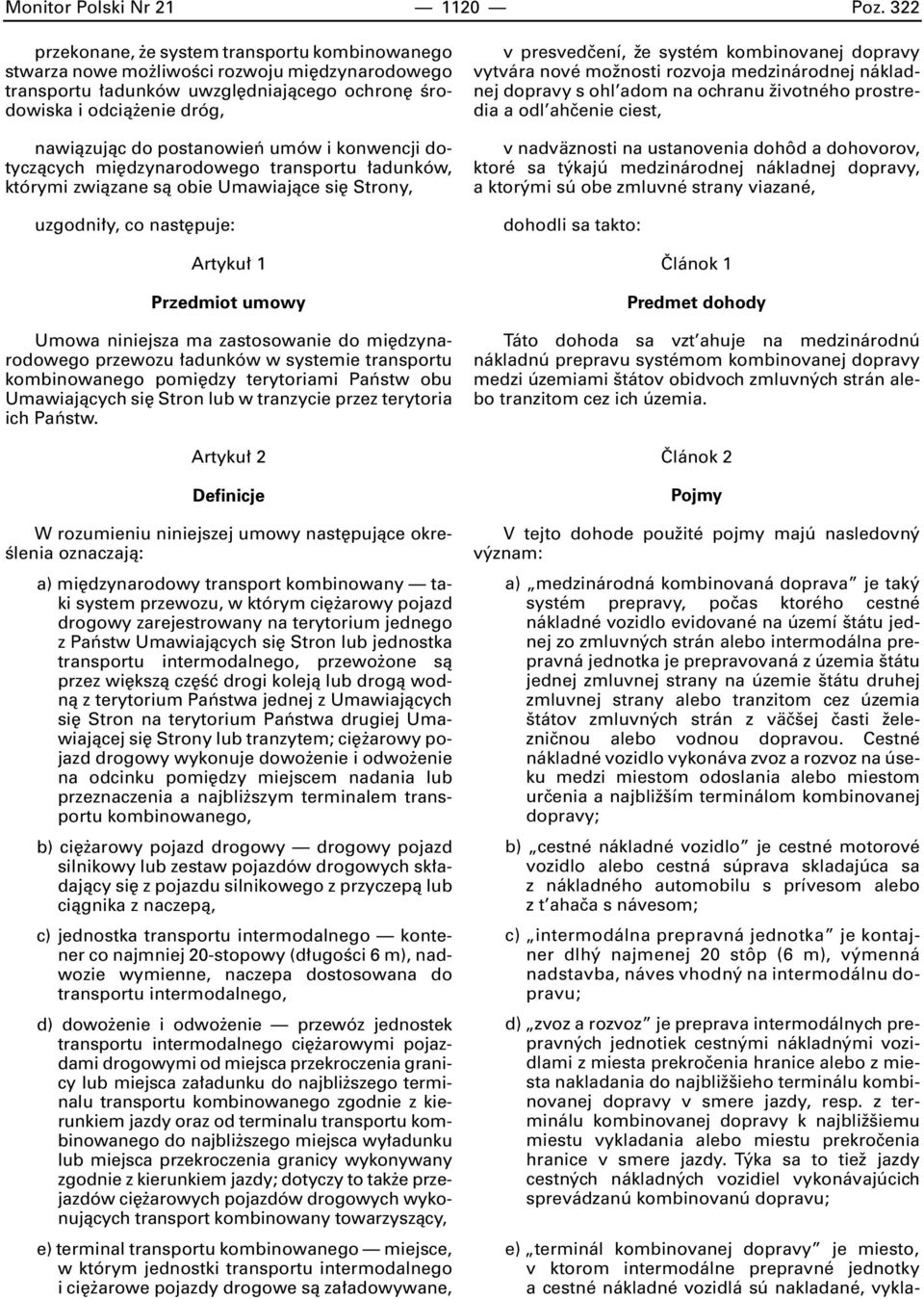 umów i konwencji dotyczàcych mi dzynarodowego transportu adunków, którymi zwiàzane sà obie Umawiajàce si Strony, uzgodni y, co nast puje: Artyku 1 Przedmiot umowy Umowa niniejsza ma zastosowanie do