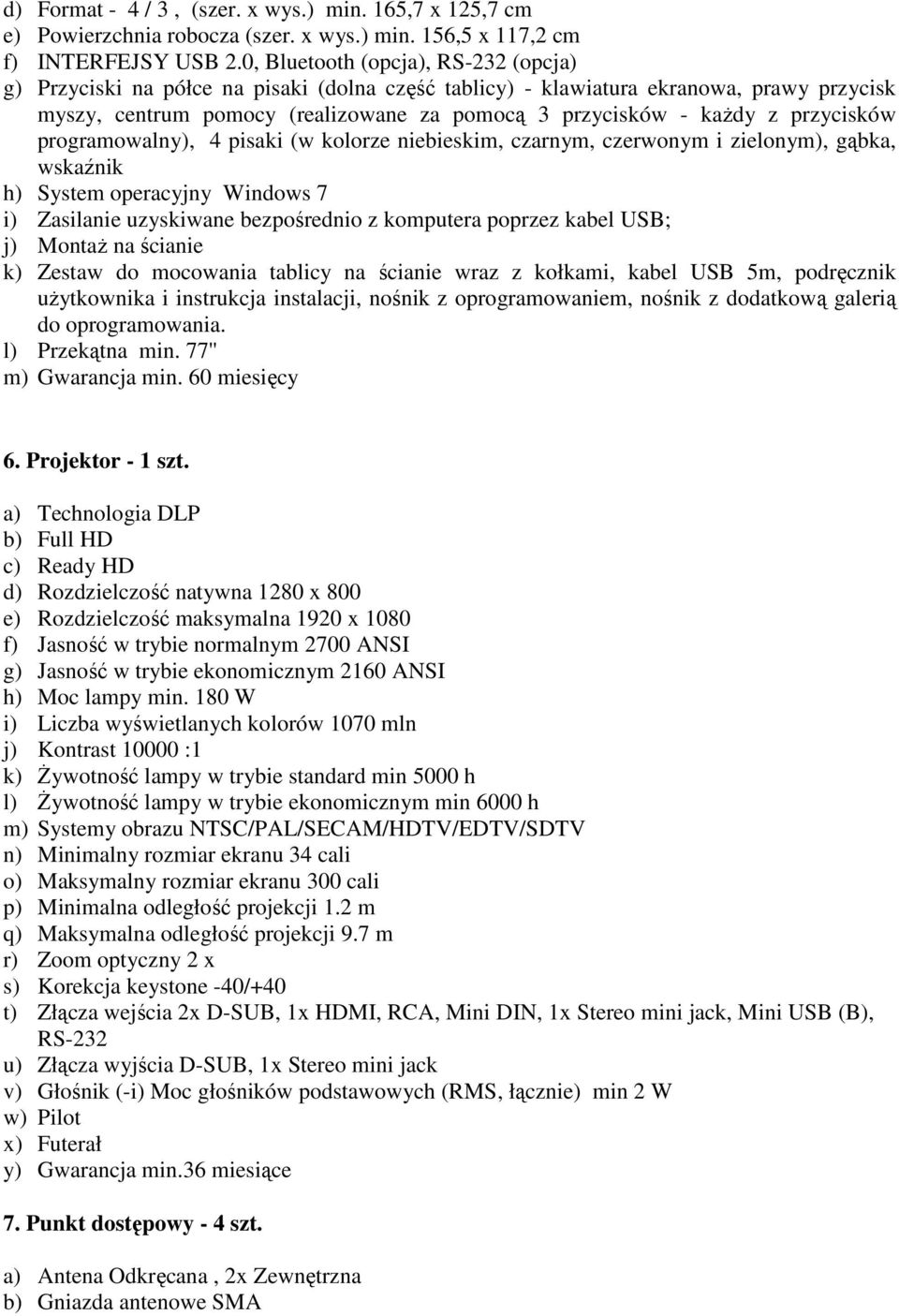 przycisków programowalny), 4 pisaki (w kolorze niebieskim, czarnym, czerwonym i zielonym), gąbka, wskaźnik h) System operacyjny Windows 7 i) Zasilanie uzyskiwane bezpośrednio z komputera poprzez