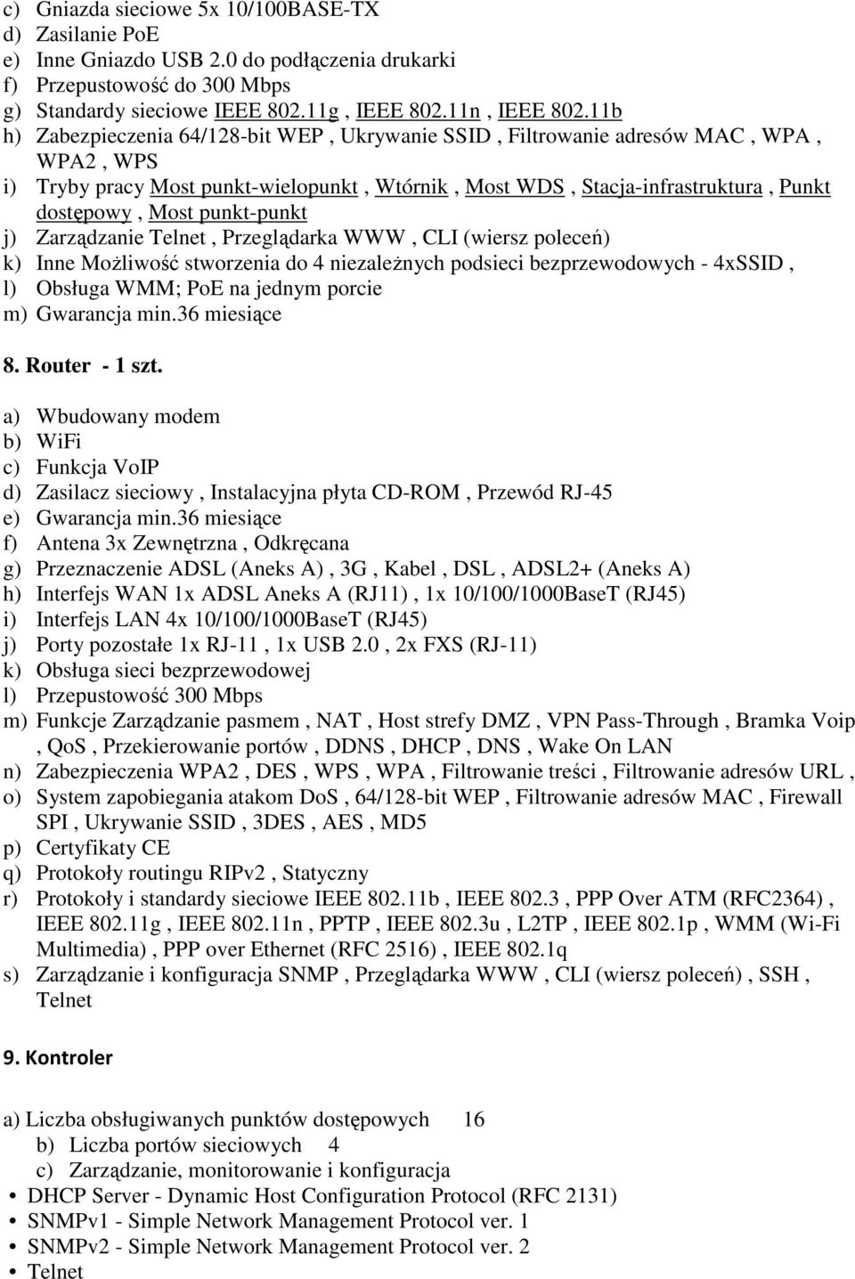 punkt-punkt j) Zarządzanie Telnet, Przeglądarka WWW, CLI (wiersz poleceń) k) Inne MoŜliwość stworzenia do 4 niezaleŝnych podsieci bezprzewodowych - 4xSSID, l) Obsługa WMM; PoE na jednym porcie m)