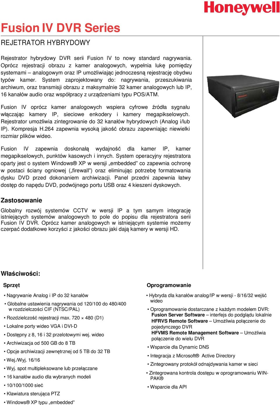 System zaprojektowany do: nagrywania, przeszukiwania archiwum, oraz transmisji obrazu z maksymalnie 32 kamer analogowych lub IP, 16 kanałów audio oraz współpracy z urządzeniami typu POS/ATM.