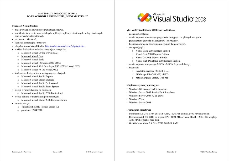 cm/pl-pl/vstudi w skład śrdwiska wchdzą następujące narzędzia: Micrsft Visual C# (d wersji 00) Micrsft Visual C++ Micrsft Visual Basic Micrsft Visual J# (wersje 00-005) Micrsft Visual Web Develper