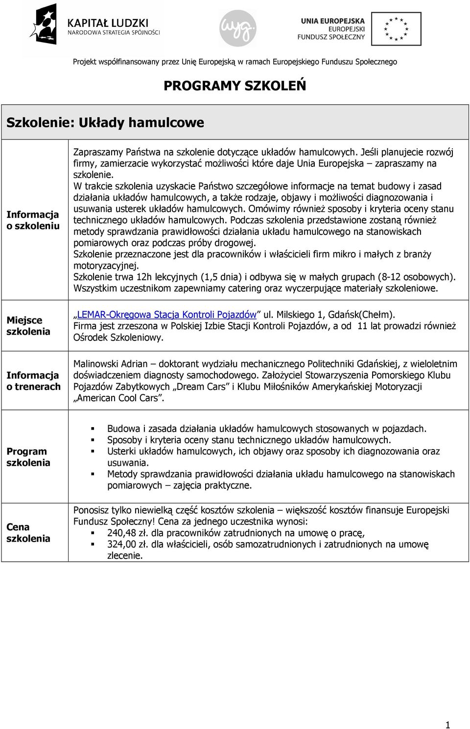 W trakcie uzyskacie Państwo szczegółowe informacje na temat budowy i zasad działania układów hamulcowych, a także rodzaje, objawy i możliwości diagnozowania i usuwania usterek układów hamulcowych.