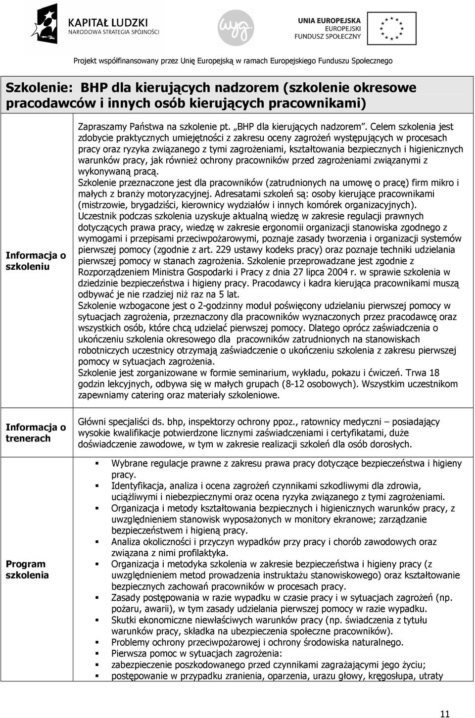 Celem jest zdobycie praktycznych umiejętności z zakresu oceny zagrożeń występujących w procesach pracy oraz ryzyka związanego z tymi zagrożeniami, kształtowania bezpiecznych i higienicznych warunków