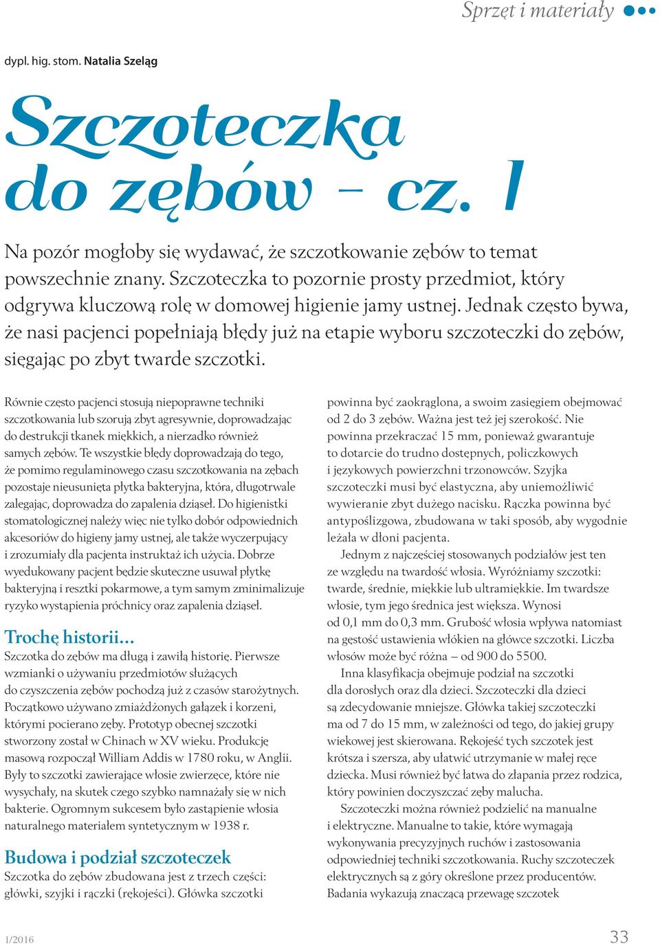 Jednak często bywa, że nasi pacjenci popełniają błędy już na etapie wyboru szczoteczki do zębów, sięgając po zbyt twarde szczotki.