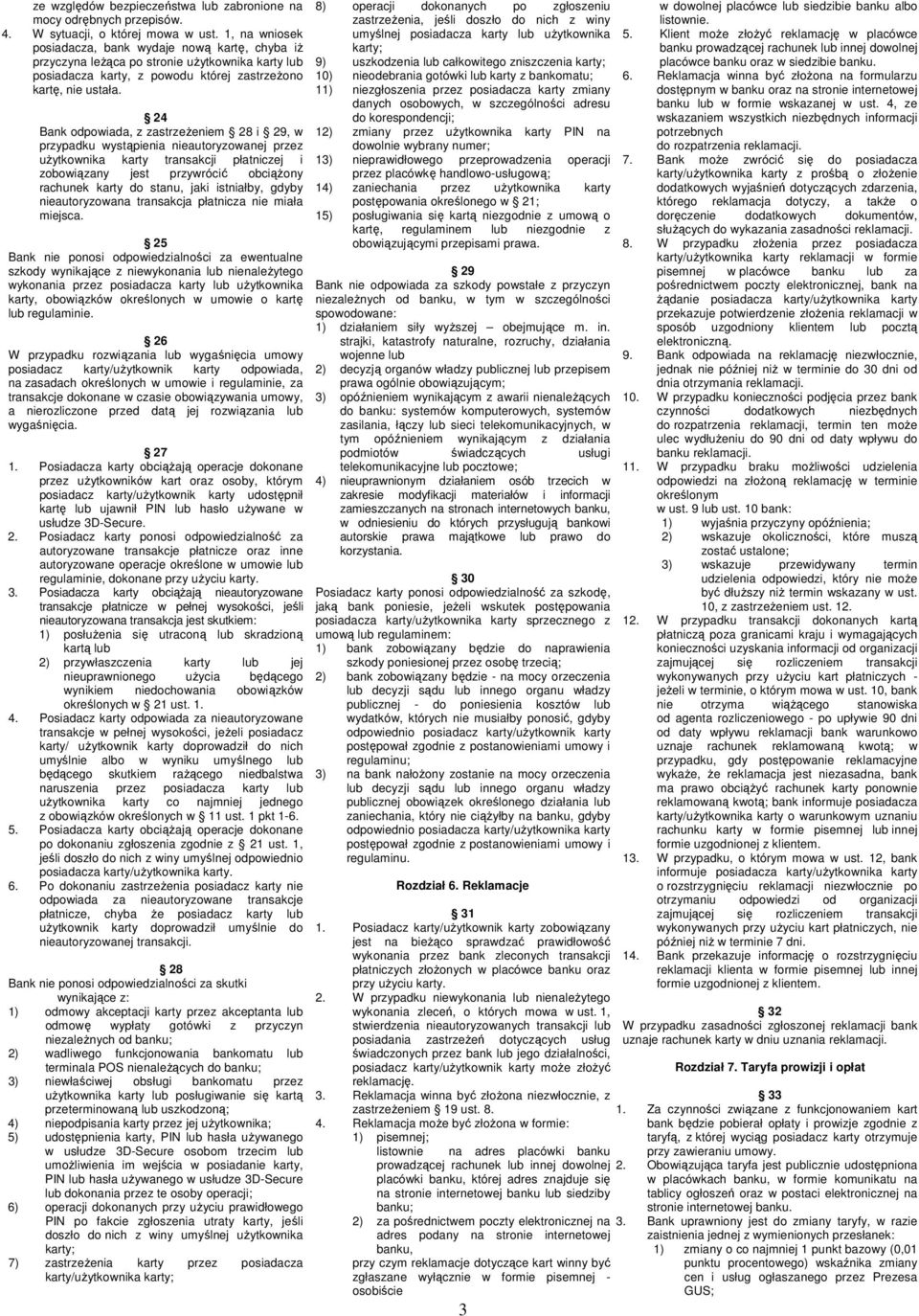 24 Bank odpowiada, z zastrzeŝeniem 28 i 29, w przypadku wystąpienia nieautoryzowanej przez uŝytkownika karty transakcji płatniczej i zobowiązany jest przywrócić obciąŝony rachunek karty do stanu,