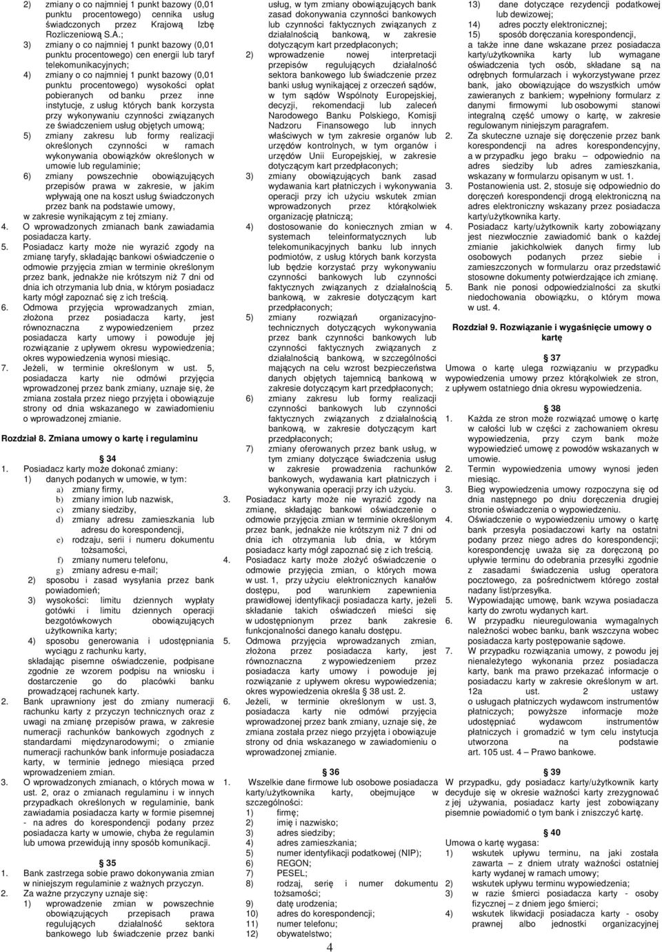 pobieranych od banku przez inne instytucje, z usług których bank korzysta przy wykonywaniu czynności związanych ze świadczeniem usług objętych umową; 5) zmiany zakresu lub formy realizacji