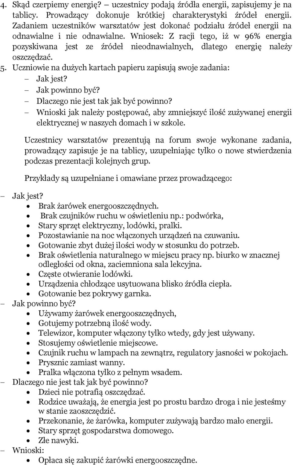 Wniosek: Z racji tego, iż w 96% energia pozyskiwana jest ze źródeł nieodnawialnych, dlatego energię należy oszczędzać. 5. Uczniowie na dużych kartach papieru zapisują swoje zadania: Jak jest?