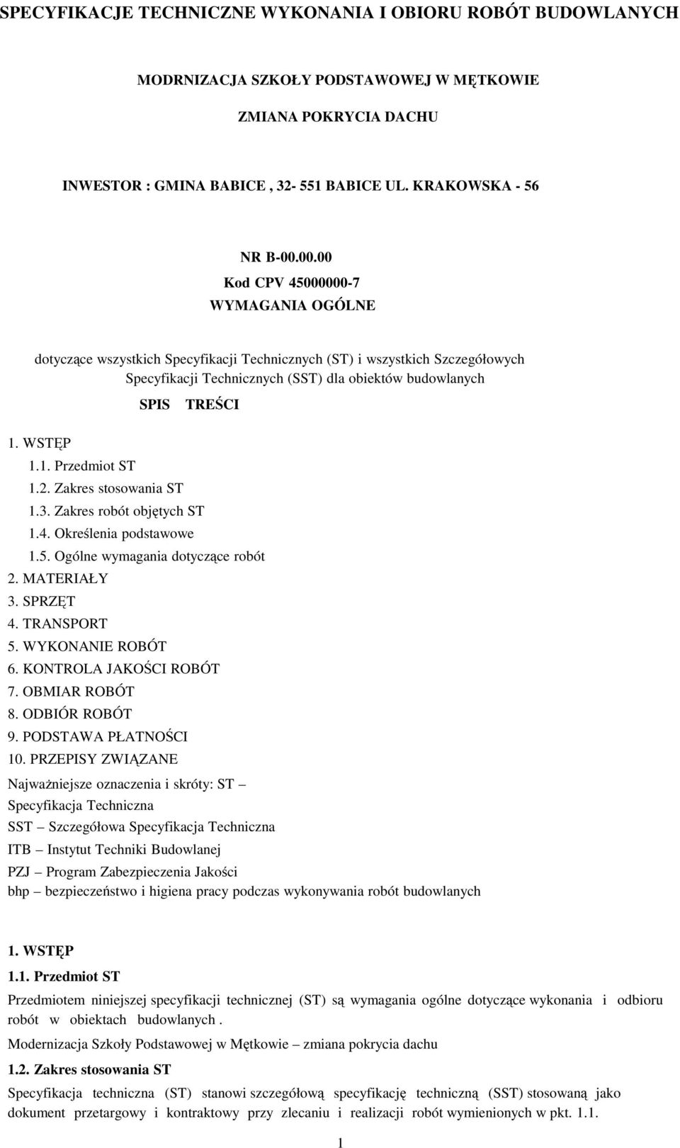 WSTĘP 1.1. Przedmiot ST 1.2. Zakres stosowania ST 1.3. Zakres robót objętych ST 1.4. Określenia podstawowe 1.5. Ogólne wymagania dotyczące robót 2. MATERIAŁY 3. SPRZĘT 4. TRANSPORT 5.