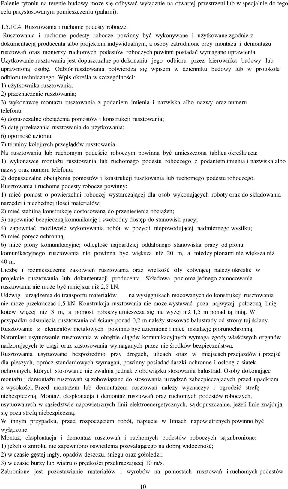 Rusztowania i ruchome podesty robocze powinny być wykonywane i użytkowane zgodnie z dokumentacją producenta albo projektem indywidualnym, a osoby zatrudnione przy montażu i demontażu rusztowań oraz