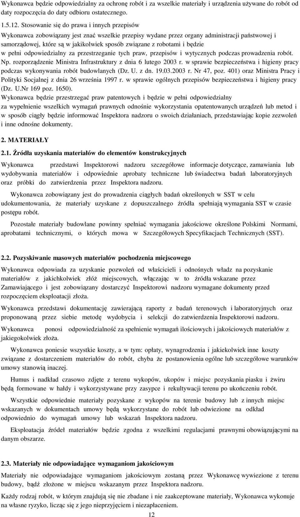 robotami i będzie w pełni odpowiedzialny za przestrzeganie tych praw, przepisów i wytycznych podczas prowadzenia robót. Np. rozporządzenie Ministra Infrastruktury z dnia 6 lutego 2003 r.