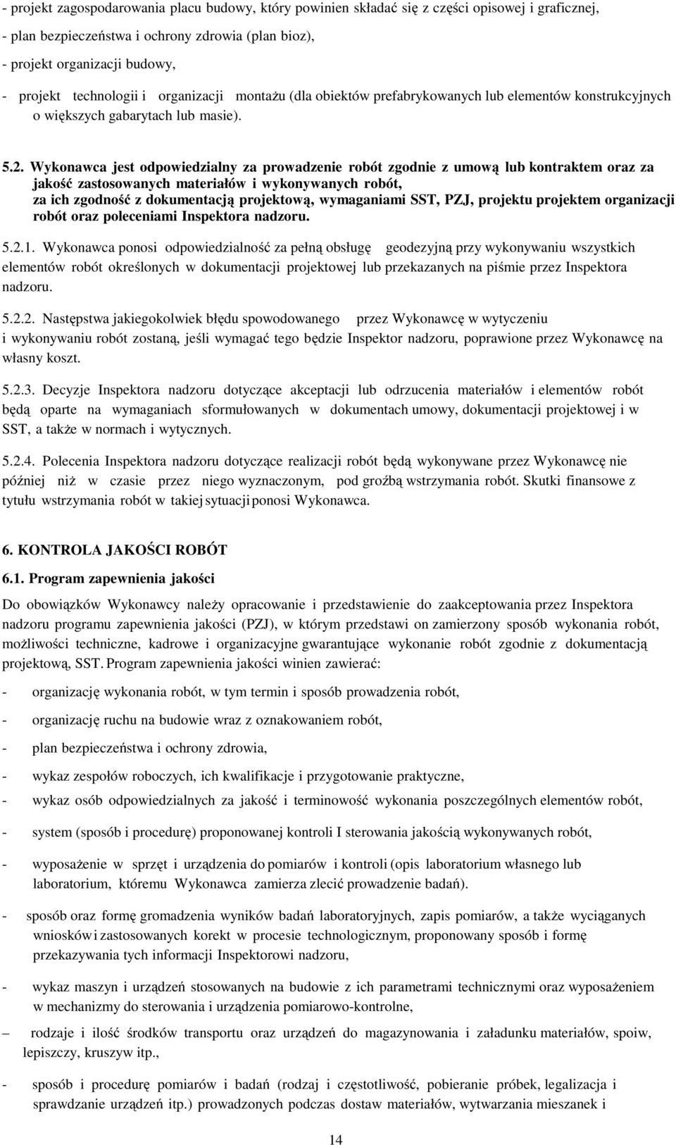 Wykonawca jest odpowiedzialny za prowadzenie robót zgodnie z umową lub kontraktem oraz za jakość zastosowanych materiałów i wykonywanych robót, za ich zgodność z dokumentacją projektową, wymaganiami