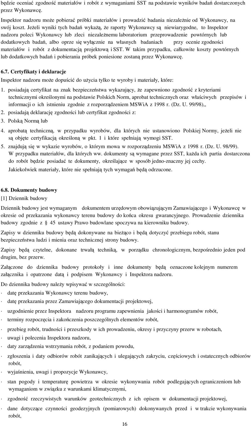 Jeżeli wyniki tych badań wykażą, że raporty Wykonawcy są niewiarygodne, to Inspektor nadzoru poleci Wykonawcy lub zleci niezależnemu laboratorium przeprowadzenie powtórnych lub dodatkowych badań,
