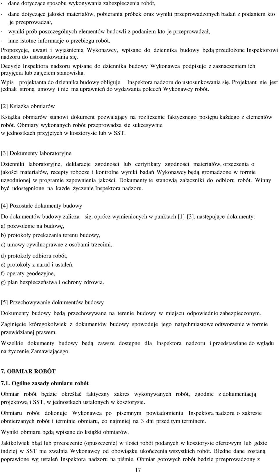Propozycje, uwagi i wyjaśnienia Wykonawcy, wpisane do dziennika budowy będą przedłożone Inspektorowi nadzoru do ustosunkowania się.