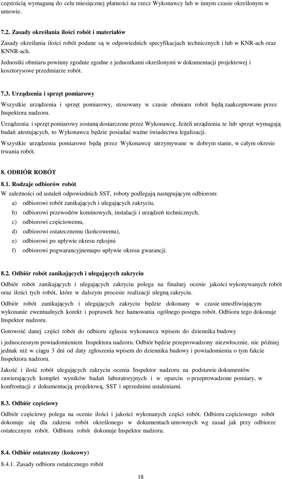 Jednostki obmiaru powinny zgodnie zgodne z jednostkami określonymi w dokumentacji projektowej i kosztorysowe przedmiarze robót. 7.3.