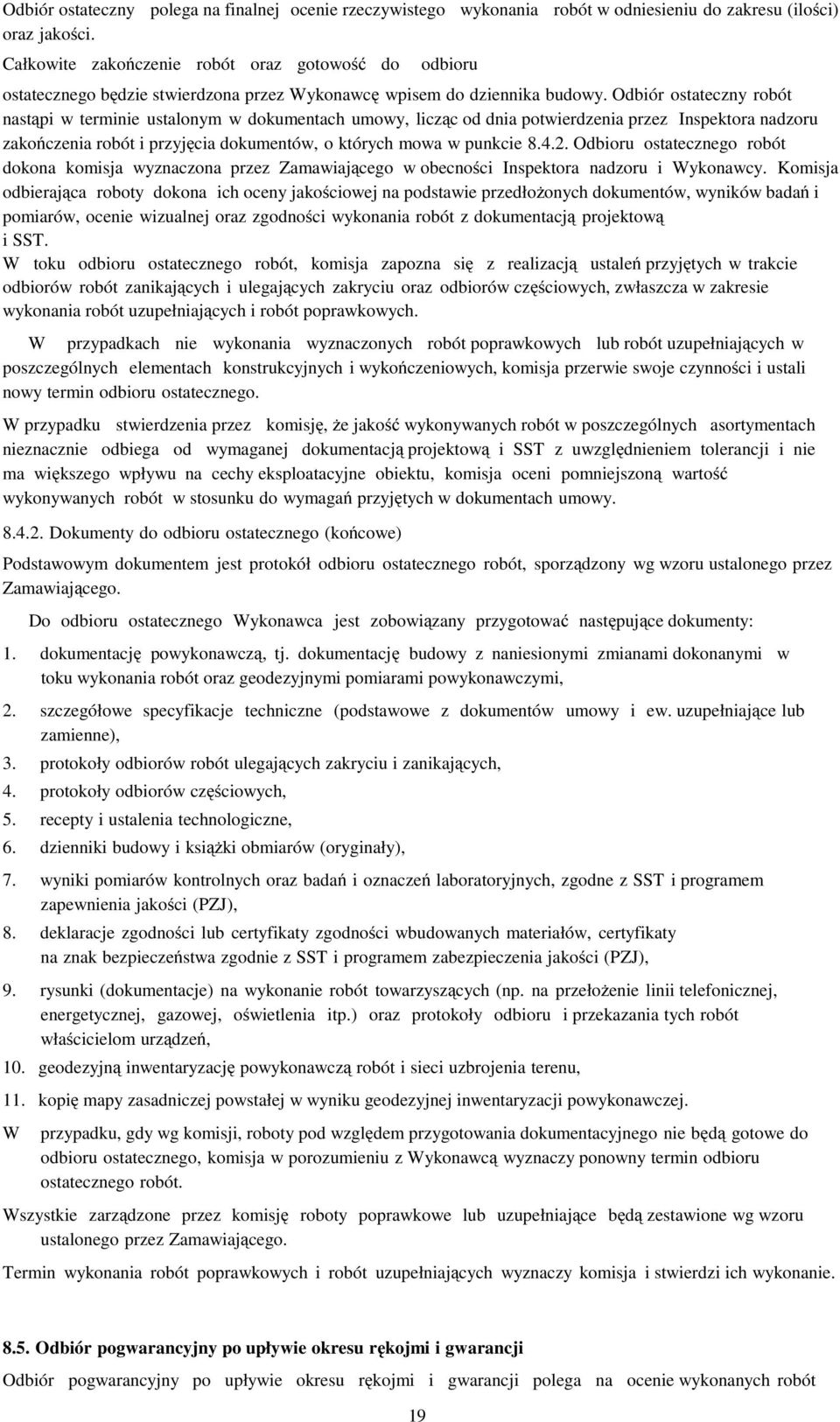 Odbiór ostateczny robót nastąpi w terminie ustalonym w dokumentach umowy, licząc od dnia potwierdzenia przez Inspektora nadzoru zakończenia robót i przyjęcia dokumentów, o których mowa w punkcie 8.4.