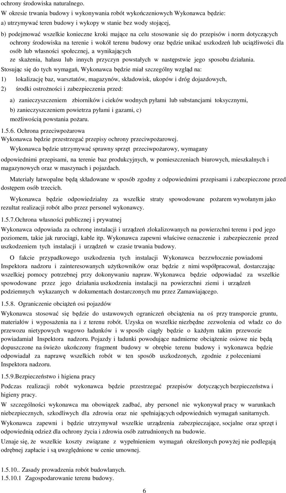 stosowanie się do przepisów i norm dotyczących ochrony środowiska na terenie i wokół terenu budowy oraz będzie unikać uszkodzeń lub uciążliwości dla osób lub własności społecznej, a wynikających ze