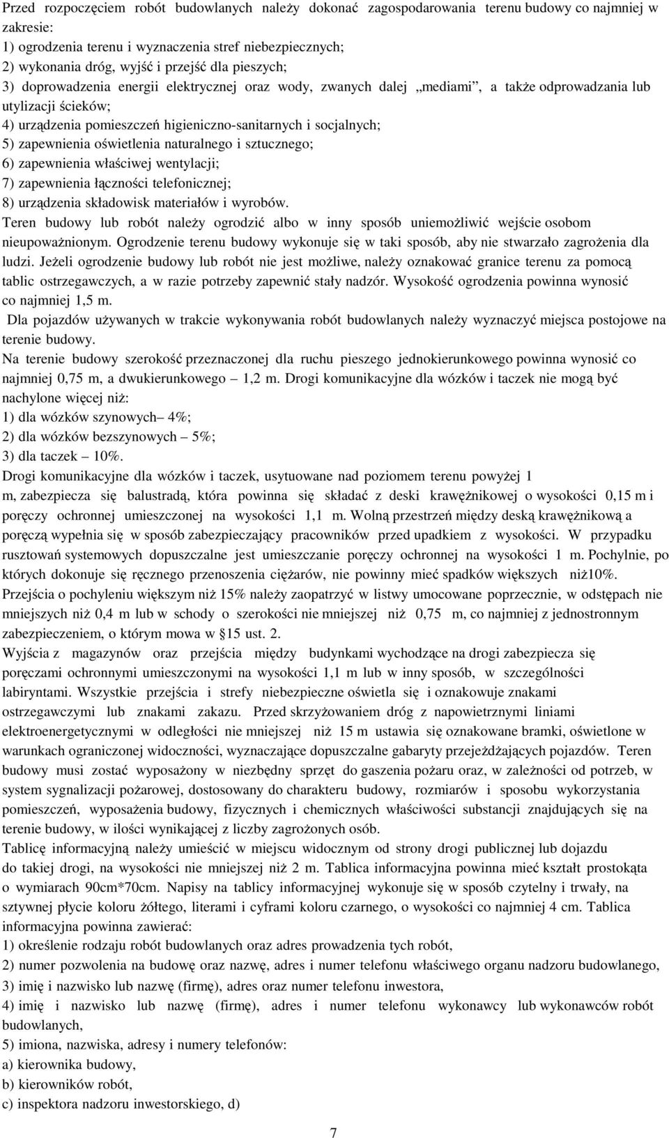 zapewnienia oświetlenia naturalnego i sztucznego; 6) zapewnienia właściwej wentylacji; 7) zapewnienia łączności telefonicznej; 8) urządzenia składowisk materiałów i wyrobów.