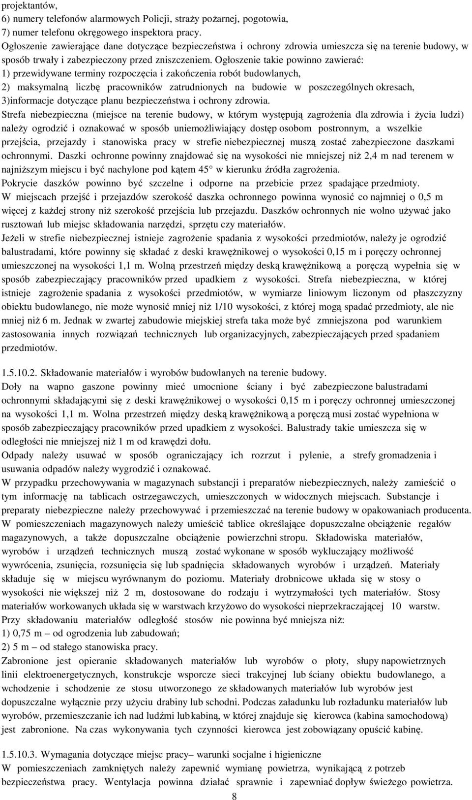 Ogłoszenie takie powinno zawierać: 1) przewidywane terminy rozpoczęcia i zakończenia robót budowlanych, 2) maksymalną liczbę pracowników zatrudnionych na budowie w poszczególnych okresach,