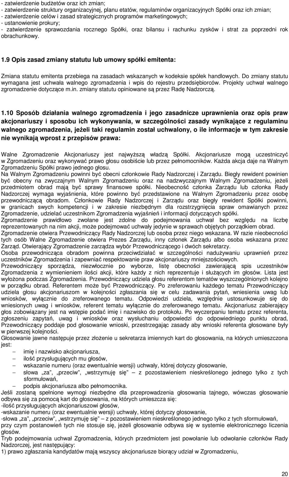 9 Opis zasad zmiany statutu lub umowy spółki emitenta: Zmiana statutu emitenta przebiega na zasadach wskazanych w kodeksie spółek handlowych.