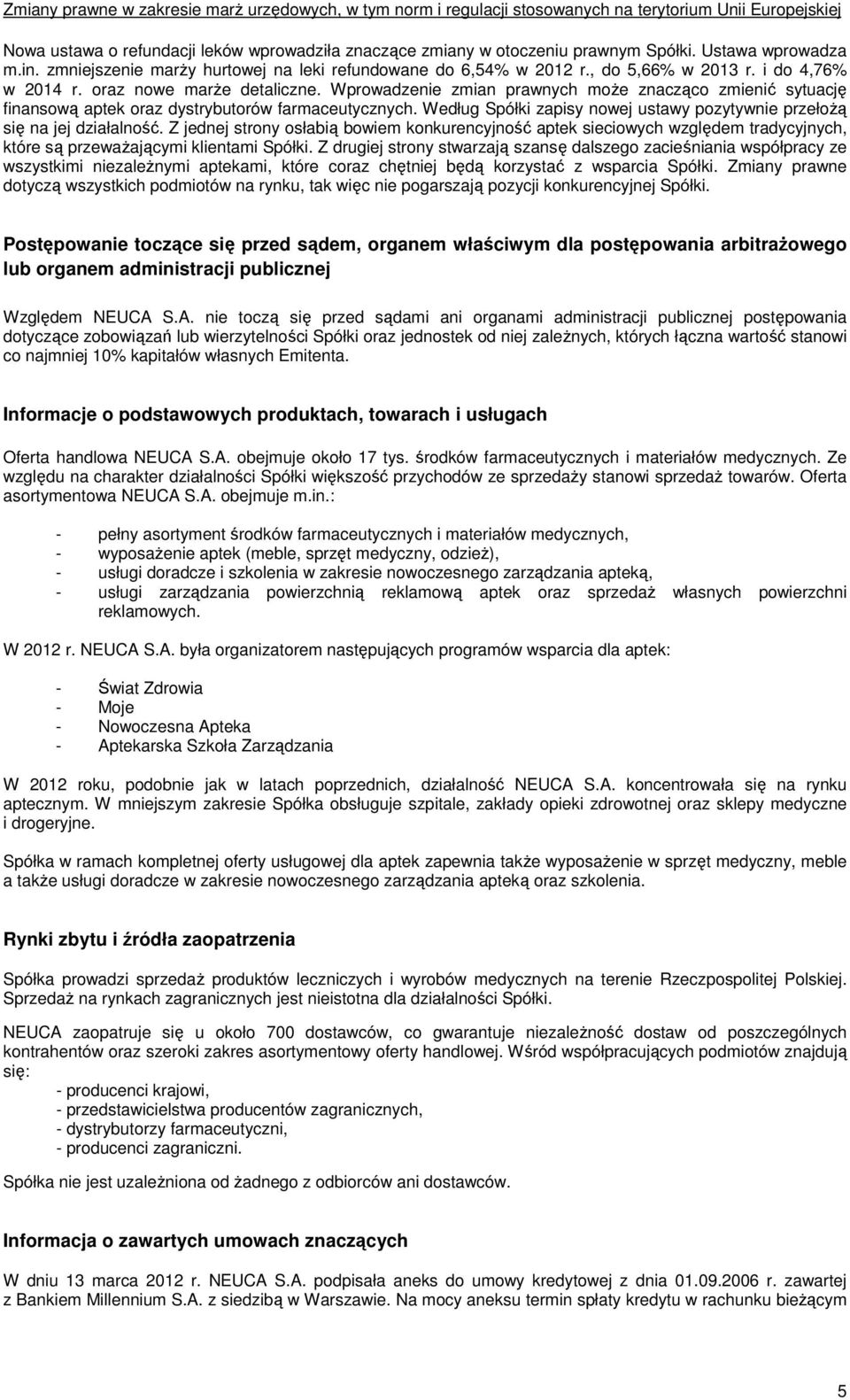 Wprowadzenie zmian prawnych może znacząco zmienić sytuację finansową aptek oraz dystrybutorów farmaceutycznych. Według Spółki zapisy nowej ustawy pozytywnie przełożą się na jej działalność.