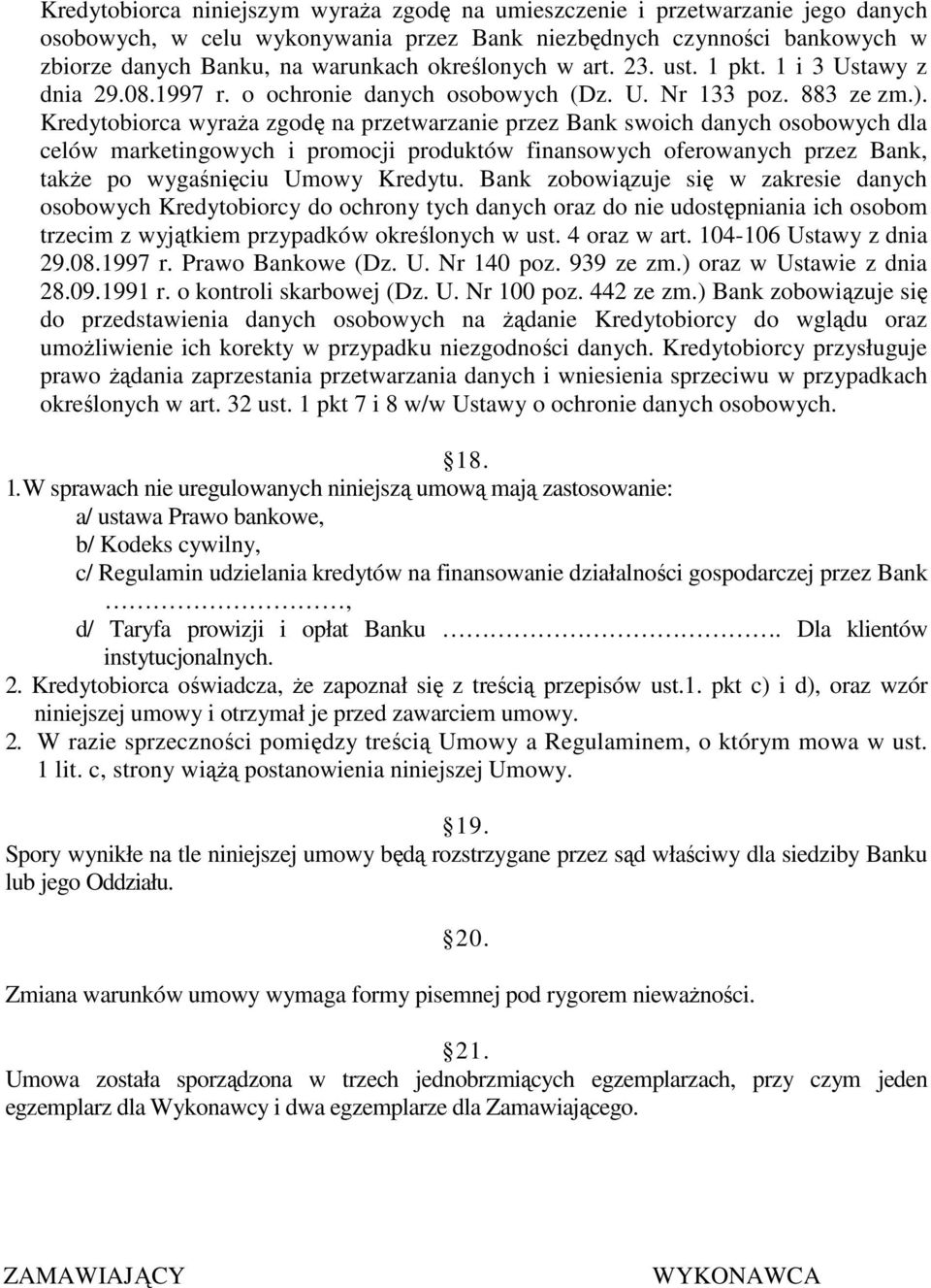 Kredytobiorca wyraŝa zgodę na przetwarzanie przez Bank swoich danych osobowych dla celów marketingowych i promocji produktów finansowych oferowanych przez Bank, takŝe po wygaśnięciu Umowy Kredytu.