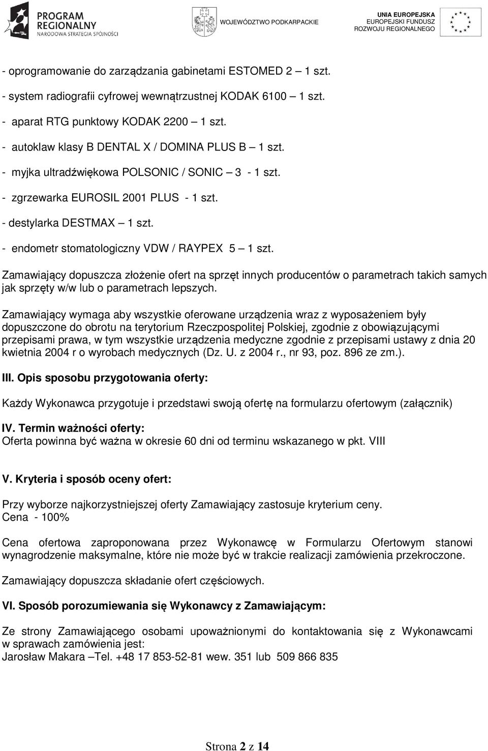 - endometr stomatologiczny VDW / RAYPEX 5 szt. Zamawiający dopuszcza złożenie ofert na sprzęt innych producentów o parametrach takich samych jak sprzęty w/w lub o parametrach lepszych.