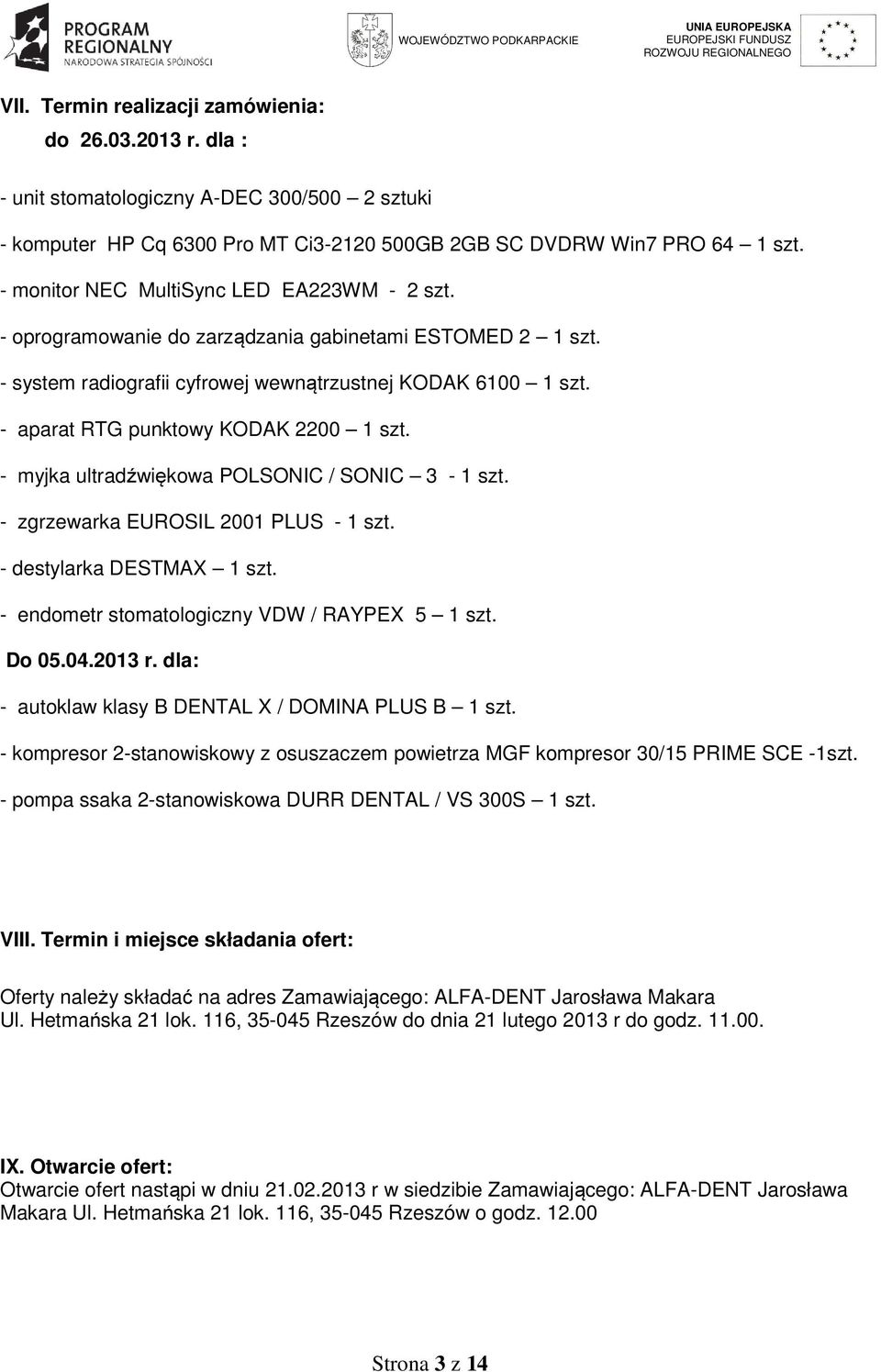 - myjka ultradźwiękowa POLSONIC / SONIC 3 - szt. - zgrzewarka EUROSIL 200 PLUS - szt. - destylarka DESTMAX szt. - endometr stomatologiczny VDW / RAYPEX 5 szt. Do 05.04.203 r.