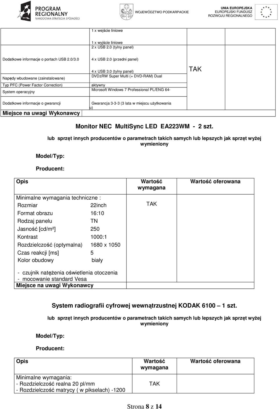 0 (tylny panel) DVD±RW Super Multi (+ DVD-RAM) Dual aktywny Microsoft Windows 7 Professional PL/ENG 64- Dodatkowe informacje o gwarancji Gwarancja 3-3-3 (3 lata w miejscu użytkowania ętu) Monitor NEC