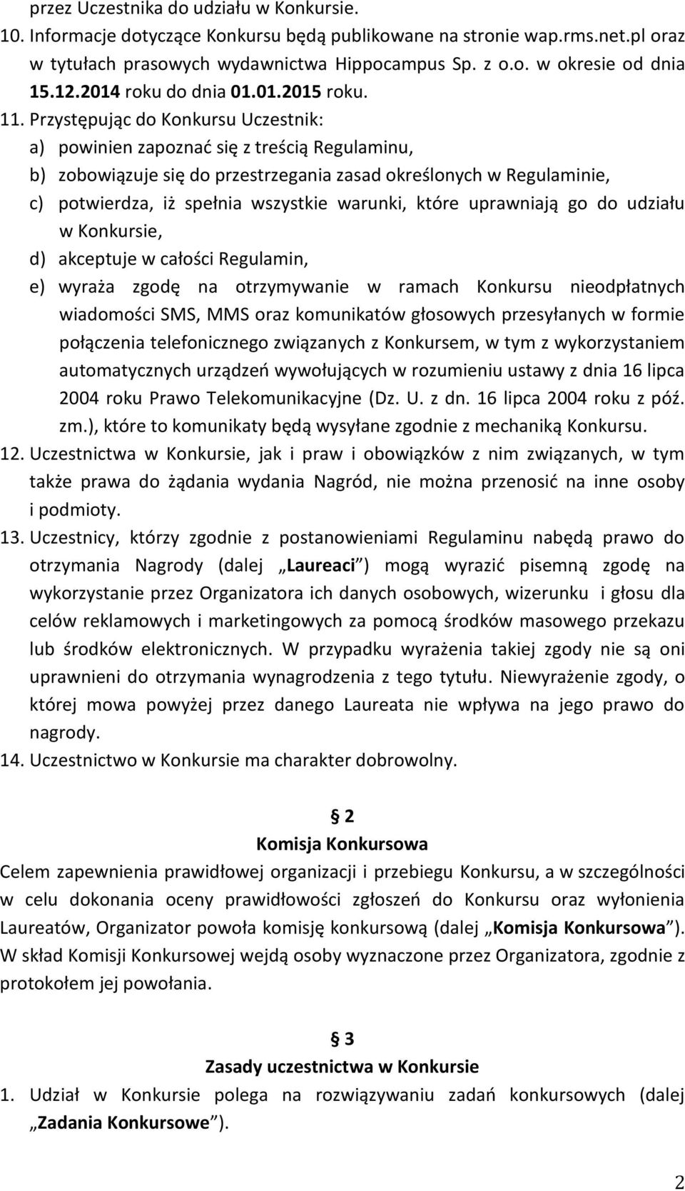 Przystępując do Konkursu Uczestnik: a) powinien zapoznać się z treścią Regulaminu, b) zobowiązuje się do przestrzegania zasad określonych w Regulaminie, c) potwierdza, iż spełnia wszystkie warunki,