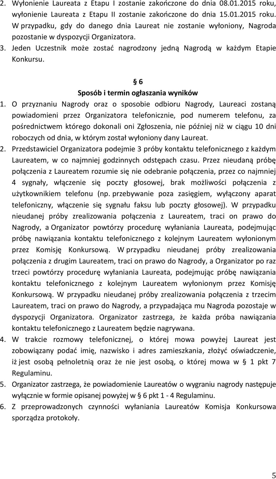 O przyznaniu Nagrody oraz o sposobie odbioru Nagrody, Laureaci zostaną powiadomieni przez Organizatora telefonicznie, pod numerem telefonu, za pośrednictwem którego dokonali oni Zgłoszenia, nie