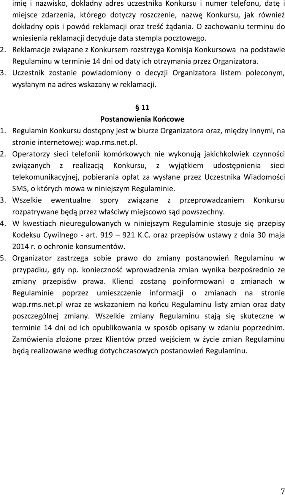 Reklamacje związane z Konkursem rozstrzyga Komisja Konkursowa na podstawie Regulaminu w terminie 14 dni od daty ich otrzymania przez Organizatora. 3.