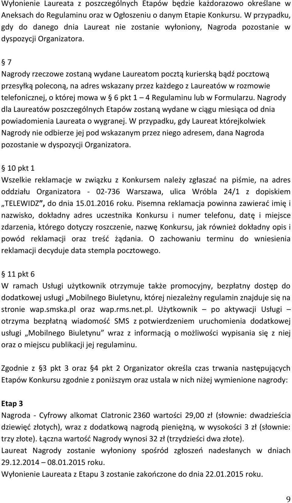 7 Nagrody rzeczowe zostaną wydane Laureatom pocztą kurierską bądź pocztową przesyłką poleconą, na adres wskazany przez każdego z Laureatów w rozmowie telefonicznej, o której mowa w 6 pkt 1 4