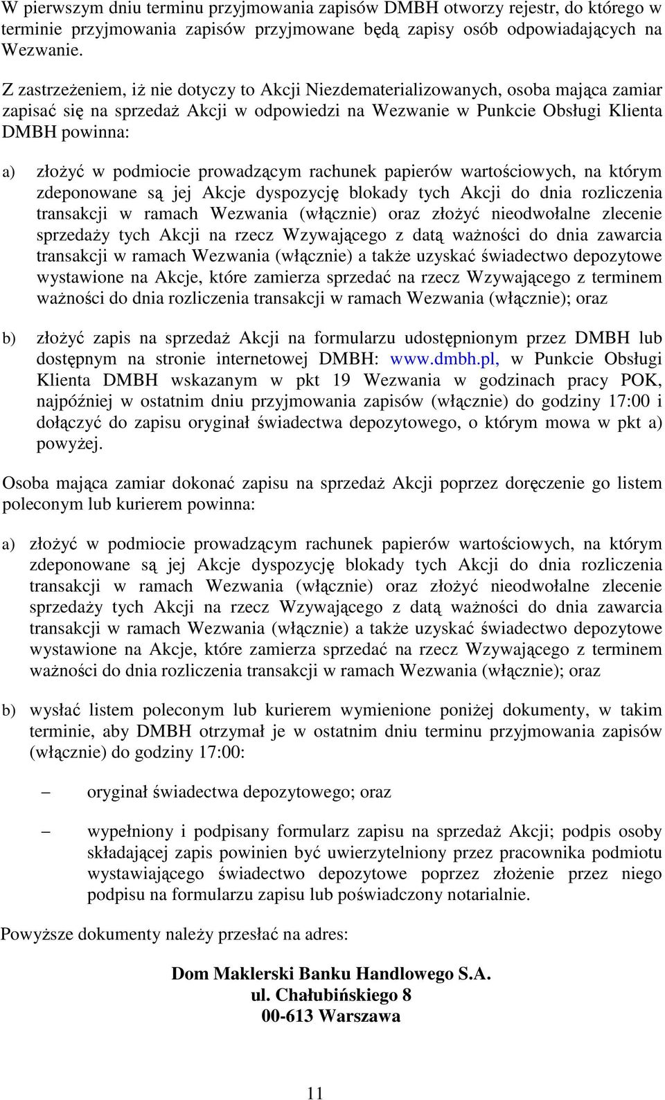 podmiocie prowadzącym rachunek papierów wartościowych, na którym zdeponowane są jej Akcje dyspozycję blokady tych Akcji do dnia rozliczenia transakcji w ramach Wezwania (włącznie) oraz złoŝyć