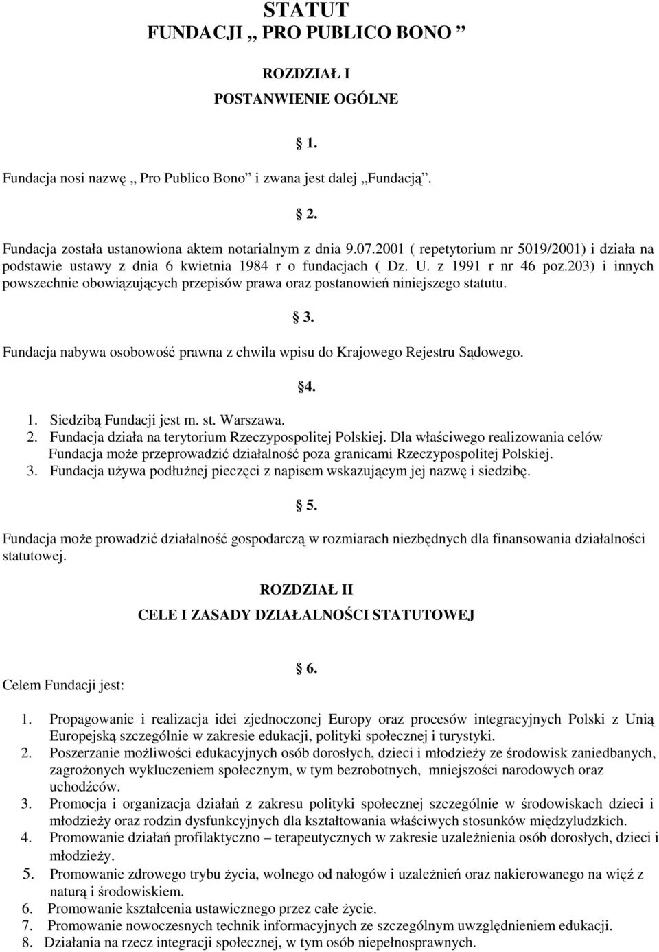 203) i innych powszechnie obowiązujących przepisów prawa oraz postanowień niniejszego statutu. Fundacja nabywa osobowość prawna z chwila wpisu do Krajowego Rejestru Sądowego. 3. 4. 1.