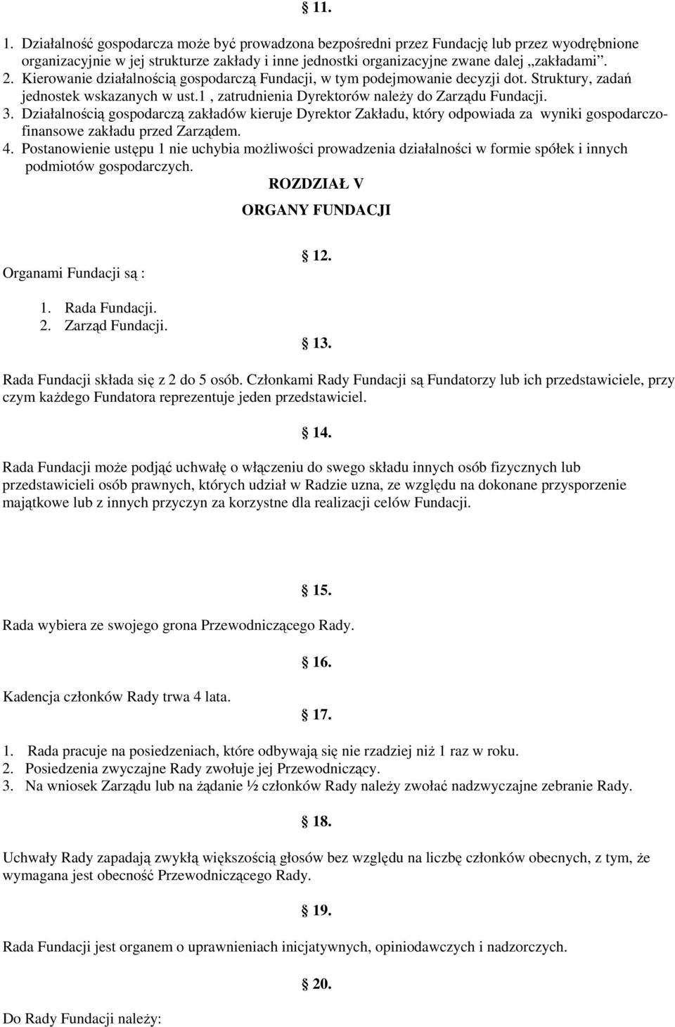 Działalnością gospodarczą zakładów kieruje Dyrektor Zakładu, który odpowiada za wyniki gospodarczofinansowe zakładu przed Zarządem. 4.