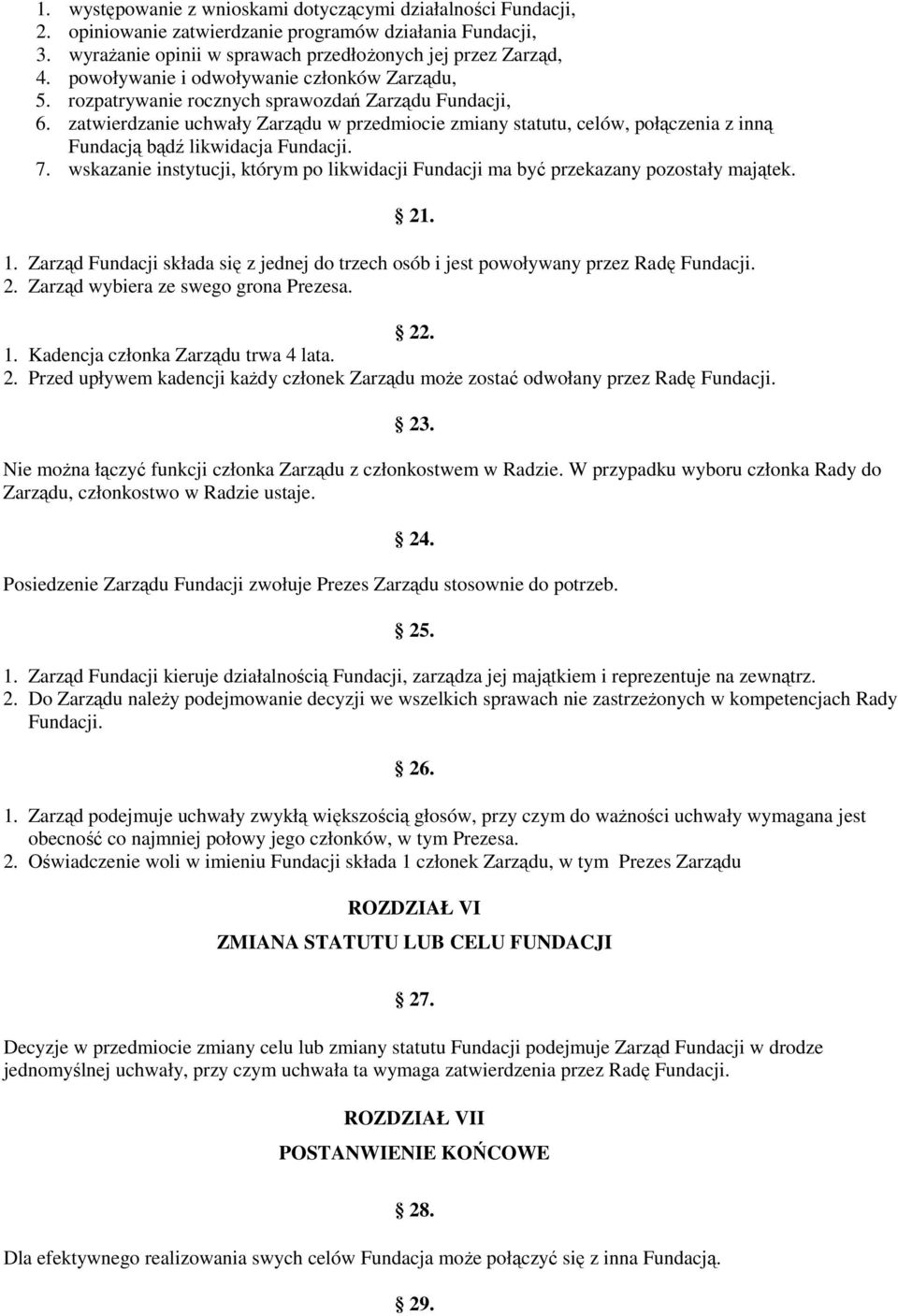 zatwierdzanie uchwały Zarządu w przedmiocie zmiany statutu, celów, połączenia z inną Fundacją bądź likwidacja Fundacji. 7.