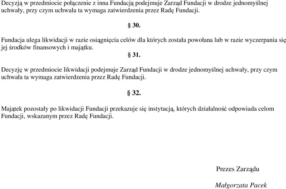 Decyzję w przedmiocie likwidacji podejmuje Zarząd Fundacji w drodze jednomyślnej uchwały, przy czym uchwała ta wymaga zatwierdzenia przez Radę Fundacji. 32.