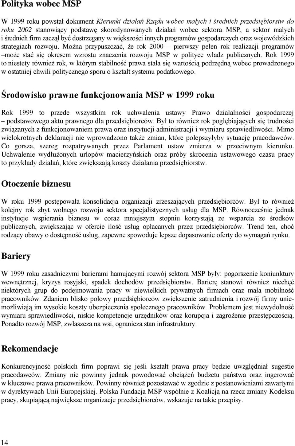 Można przypuszczać, że rok 2000 pierwszy pełen rok realizacji programów może stać się okresem wzrostu znaczenia rozwoju MSP w polityce władz publicznych.