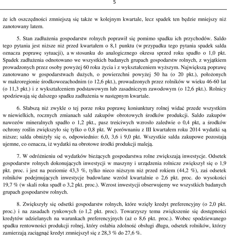 Spadek zadłużenia odnotowano we wszystkich badanych grupach gospodarstw rolnych, z wyjątkiem prowadzonych przez osoby powyżej 6 roku życia i z wykształceniem wyższym.