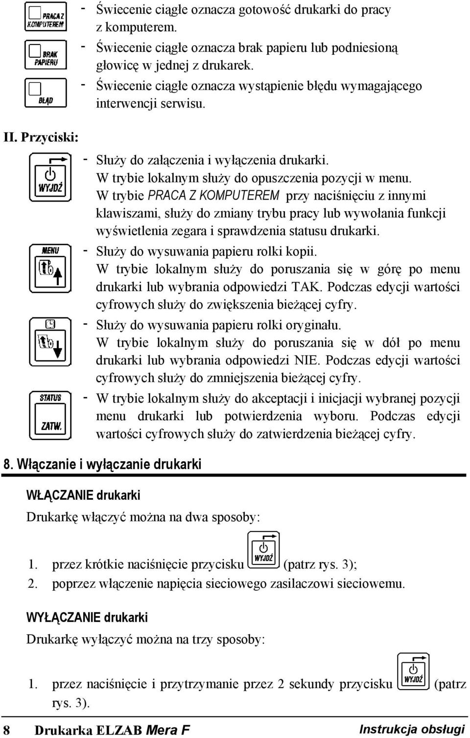 W trybie PRACA Z KOMPUTEREM przy naciśnięciu z innymi klawiszami, służy do zmiany trybu pracy lub wywołania funkcji wyświetlenia zegara i sprawdzenia statusu drukarki.