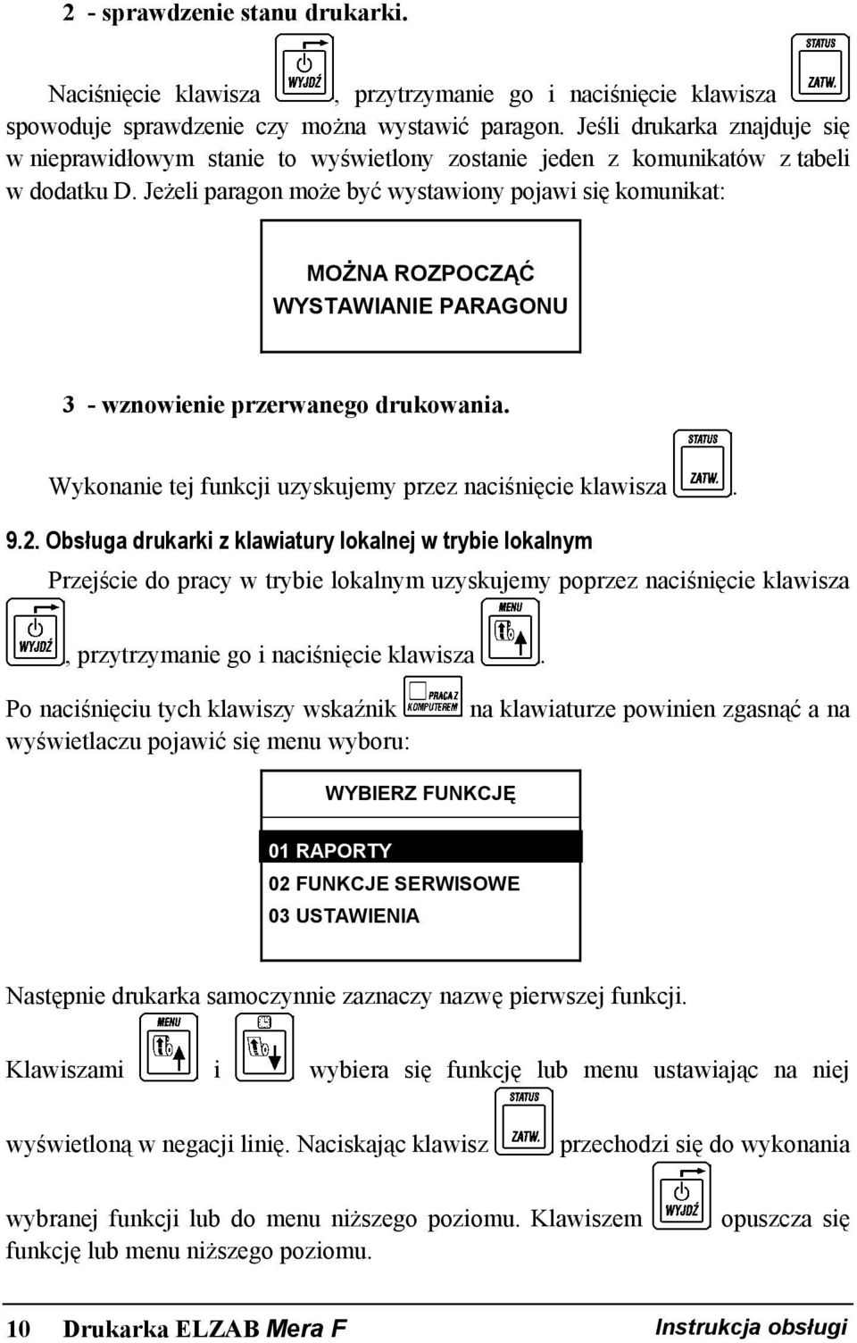 Jeżeli paragon może być wystawiony pojawi się komunikat: MOŻNA ROZPOCZĄĆ WYSTAWIANIE PARAGONU 3 - wznowienie przerwanego drukowania. Wykonanie tej funkcji uzyskujemy przez naciśnięcie klawisza. 9.2.